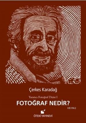 Fotoğraf Nedir? (Ciltli); Yaratıcı Fotoğraf Dizisi 1 | Çerkes Karadağ 