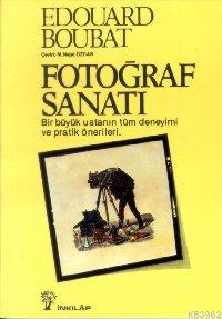 Fotoğraf Sanatı; Bir Büyük Ustanın Tüm Deneyimi ve Pratik Önerileri | 