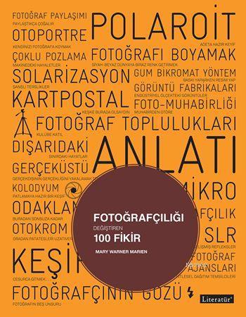 Fotoğrafçılığı Değiştiren 100 Fikir | Mary Warner Marien | Literatür Y