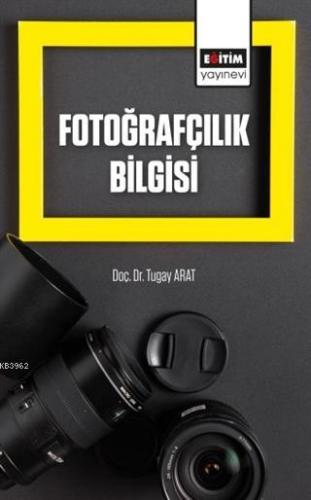 Fotoğrafçılık Bilgisi | Tugay Arat | Eğitim Yayınevi