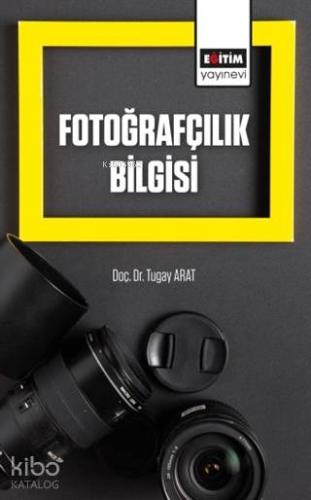 Fotoğrafçılık Bilgisi | Tugay Arat | Eğitim Yayınevi