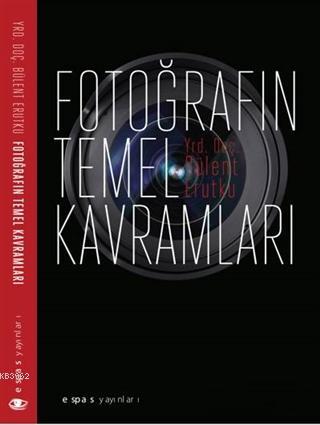 Fotoğrafın Temel Kavramları | Bülent Erutku | Espas Yayınları