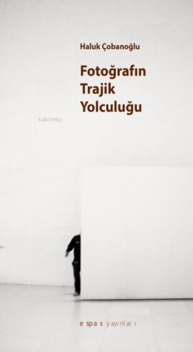 Fotoğrafın Trajik Yolculuğu | Halûk Çobanoğlu | Espas Sanat Kuram Yayı