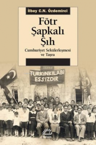 Fötr Şapkalı Şıh - Cumhuriyet Sekülerleşmesi ve Taşra | İlbey C. N. Öz