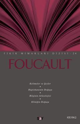 Foucault; Kelimeler ve Şeyler / Hapishanenin Doğuşu / Bilginin Arkeolo