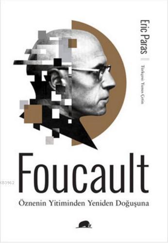 Foucault - Öznenin Yitiminden Yeniden Doğuşuna | Eric Paras | Kolektif