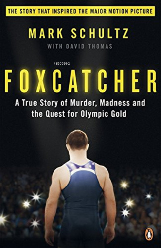 Foxcatcher: A True Story of Murder Madness and the Quest for Olympic G