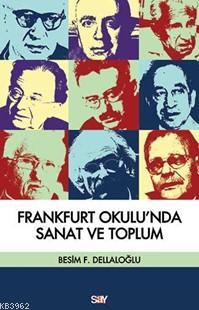 Frankfurt Okulu'nda Sanat ve Toplum | Besim F. Dellaloğlu | Say Yayınl