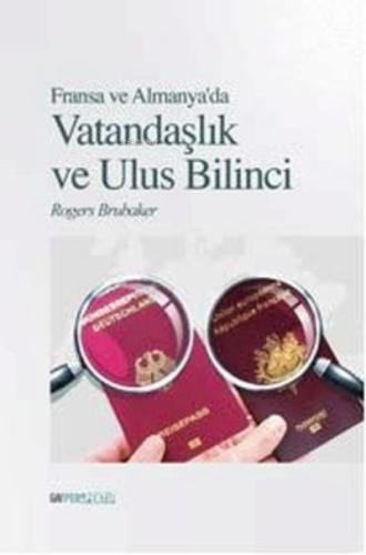 Fransa ve Almanya'da ;Vatandaşlık ve Ulus Bilinci | Rogers Brubaker | 