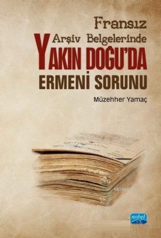 Fransız Arşiv Belgelerinde Yakın Doğu'da Ermeni Sorunu | Müzehher Yama