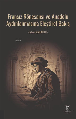 Fransız Rönesansı ve Anadolu Aydınlanmasına Eleştirel Bakış | Adem Asa