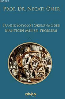 Fransız Sosyoloji Okuluna Göre Mantığın Menşei Problemi | Necati Öner 