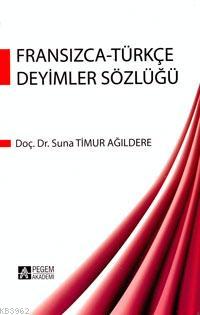 Fransızca - Türkçe Deyimler Sözlüğü | Suna Timur Ağıldere | Pegem Akad