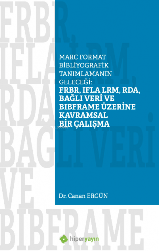 FRBR, IFLA LRM, RDA, Bağlı Veri BIBFRAME Üzerine Kavramsal Bir Çalışma