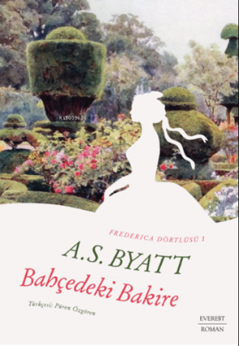 Frederica Dörtlüsü 1 Bahçedeki Bakire | A.S.Byatt | Everest Yayınları