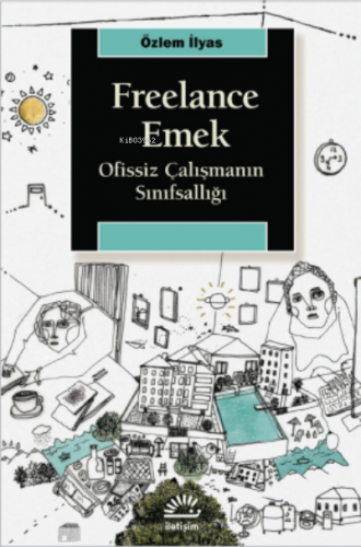 Freelance Emek;Ofissiz Çalışmanın Sınıfsallığı | Özlem İlyas | İletişi