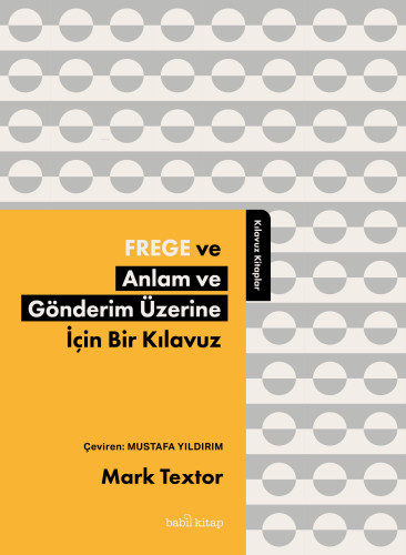 Frege ve Anlam ve Gönderim Üzerine İçin Bir Kılavuz | Mark Textor | Ba