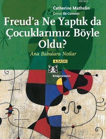 Freud'a Ne Yaptık da Çocuklarımız Böyle Oldu?; Ana Babalara Notlar | C