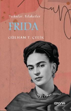 Frida; Tutku, Felaketler | Gülhan Çelik Tuba | Epona Yayınları