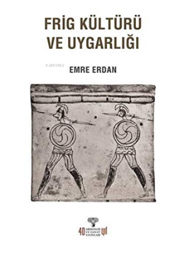 Frig Kültürü Ve Uygarlığı | Emre Erdan | Arkeoloji ve Sanat Yayınları