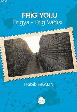 Frig Yolu Frigya; Frig Vadisi | Habib Akalın | Sinada Kitap