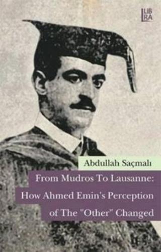 From Mudros to Lausanne; How Ahmed Emin's Perception of The «Other» Ch