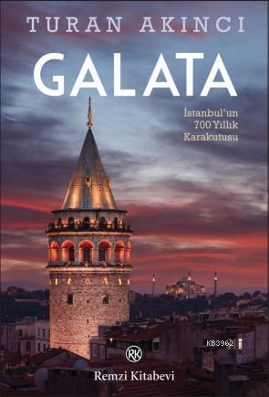 Galata; İstanbul'un 700 Yıllık Kara Kutusu | Turan Akıncı | Remzi Kita