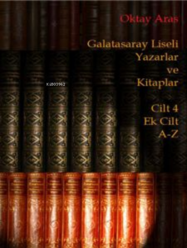 Galatasaray Liseli Yazarlar ve Kitaplar Cilt 4 Ek Cilt A-Z | Oktay Ara