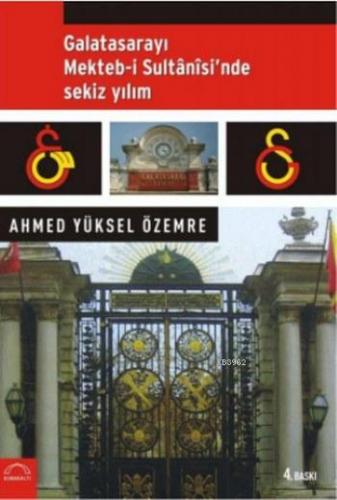 Galatasarayı Mekteb-i Sultani'sinde Sekiz Yılım | Ahmed Yüksel Özemre 