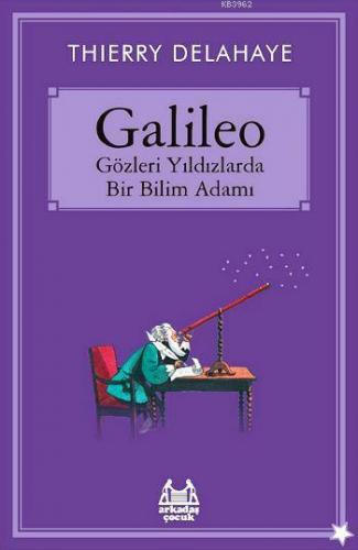 Galileo - Gözleri Yıldızlarda Bir Bilim Adamı | Thierry Delahaye | Ark