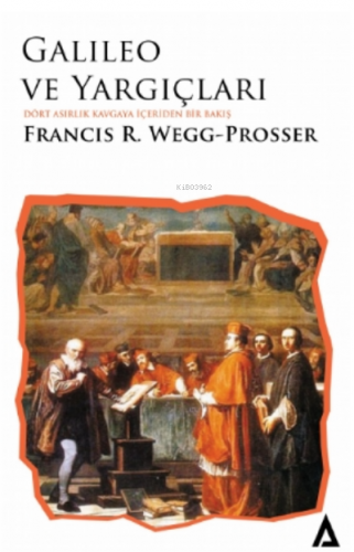 Galileo ve Yargıçları;Dört Asırlık Kavgaya İçeriden Bir Bakış | Franci