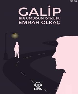 Galip; Bir Umudun Öyküsü | Emrah Olkaç | Luna Yayınları