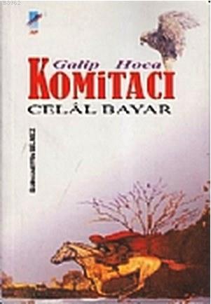 Galip Hoca Komitacı Celal Bayar | Burhanettin Bilmez | Art Basın Yayın