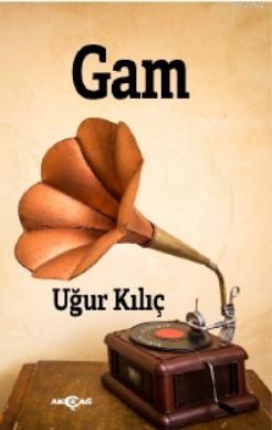 Gam | Uğur Kılıç | Akçağ Basım Yayım Pazarlama