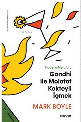 Gandhi ile Molotof Kokteyli İçmek;Şiddetin Metaforu | Mark Boyle | Epo