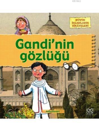 Gandi'nin Gözlüğü; Büyük İnsanların Hikâyeleri | Anita Ganeri | 1001 Ç