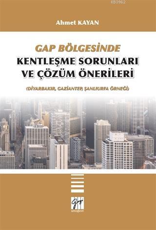 GAP Bölgesinde Kentleşme Sorunları ve Çözüm Önerileri; (Diyarbakır, Ga