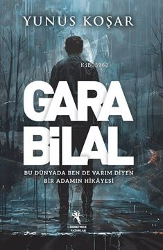 Gara Bilal;Bu Dünyada Ben De Varım Diyen Adamın Hikayesi | Yunus Koşar