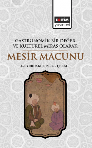 Gastronomik Bir Değer ve Kültürel Miras Olarak Mesir Macunu | Aslı Yur