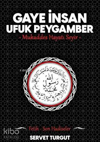 Gaye İnsan Ufuk Peygamber;Mukaddes Hayatı Seyir - Fetih Son Hadisler |