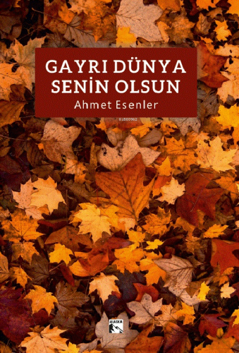 Gayrı Dünya Senin Olsun | Ahmet Esenler | Alaska Yayınevi