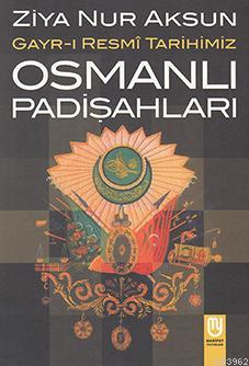 Gayri Resmî Tarihimiz Osmanlı Pâdişahları; Osmanlı Pâdişahları | Ziya 