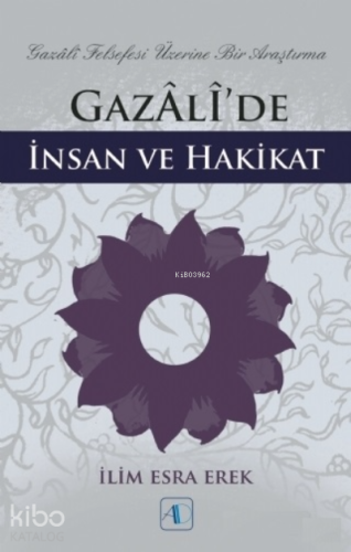 Gazali’de İnsan ve Hakikat ;Gazali Felsefesi Üzerine Bir Araştırma | İ