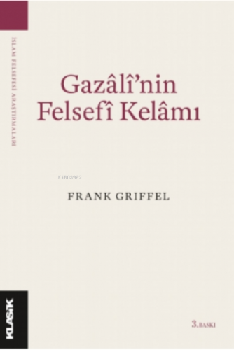 Gazâlî’nin Felsefî Kelâmı | Frank Griffel | Klasik Yayınları