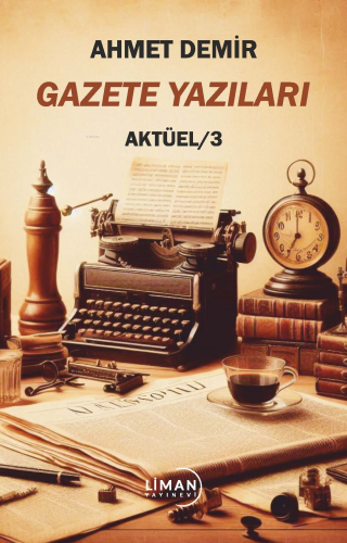 Gazete Yazıları ;Aktüel/3 | Ahmet Demir | Liman Yayınevi