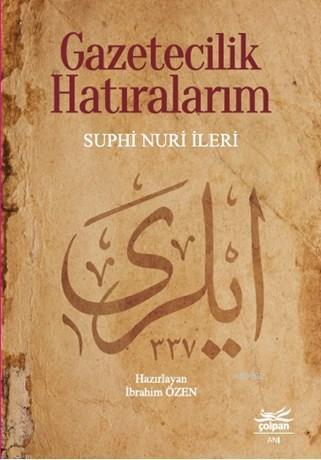 Gazetecilik Hatıralarım | Suphi Nuri İleri | Çolpan Kitap