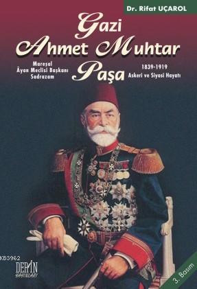 Gazi Ahmet Muhtar Paşa; 1839-1919 Askeri ve Siyasi Hayatı | Rifat Uçar