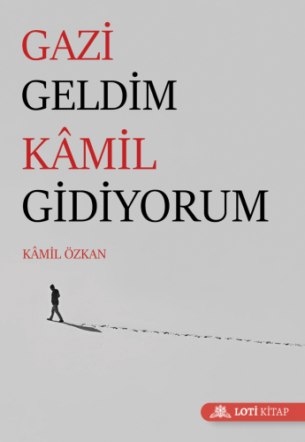 Gazi Geldim Kamil Gidiyorum | Kâmil Özkan | Loti Kitap