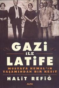 Gazi İle Latife; Mustafa Kemal'in Yaşamından Bir Kesit | Halit Refiğ |