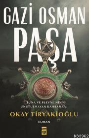 Gazi Osman Paşa; Tuna ve Plevne'nin Unutulmayan Kahramanı | Okay Tirya